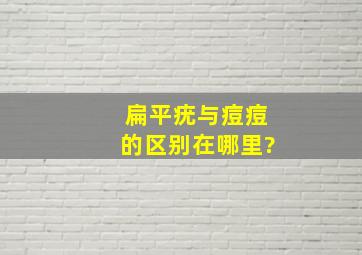 扁平疣与痘痘的区别在哪里?