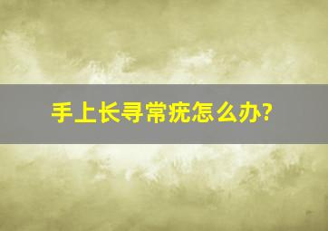 手上长寻常疣怎么办?