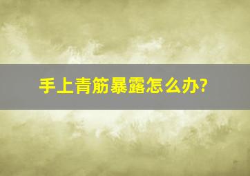 手上青筋暴露怎么办?