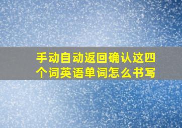 手动、自动、返回、确认这四个词英语单词怎么书写