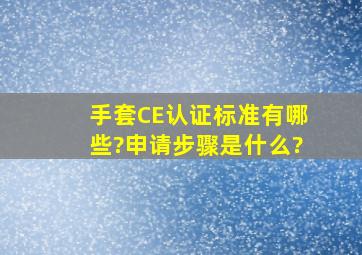 手套CE认证标准有哪些?申请步骤是什么?