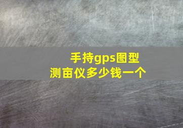 手持gps图型测亩仪多少钱一个