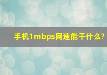 手机1mbps网速能干什么?