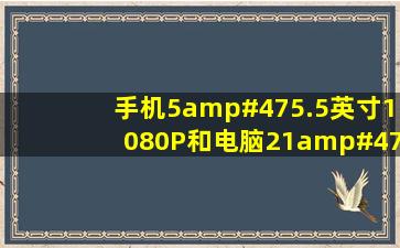 手机5/5.5英寸1080P和电脑21/22英寸1080P有什么区别