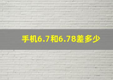 手机6.7和6.78差多少