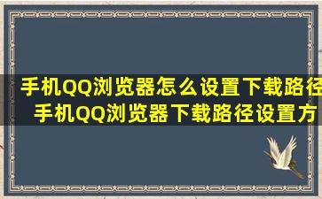 手机QQ浏览器怎么设置下载路径 手机QQ浏览器下载路径设置方法