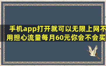 手机app打开就可以无限上网不用担心流量每月60元你会不会买