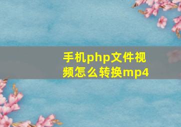 手机php文件视频怎么转换mp4