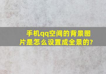 手机qq空间的背景图片是怎么设置成全景的?