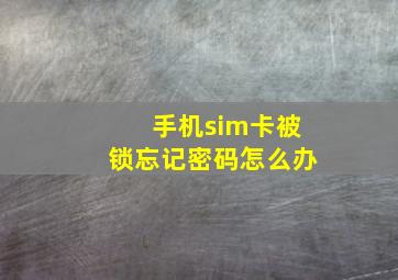 手机sim卡被锁,忘记密码怎么办