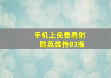 手机上免费看射雕英雄传83版