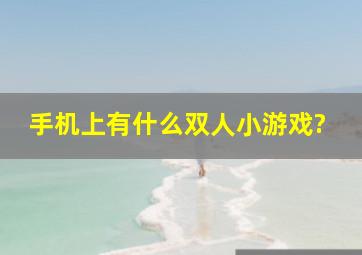 手机上有什么双人小游戏?