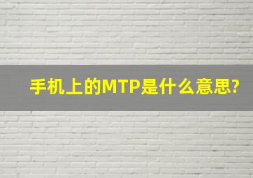 手机上的MTP是什么意思?