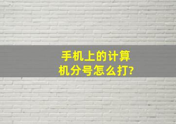 手机上的计算机分号怎么打?