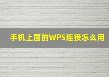 手机上面的WPS连接怎么用