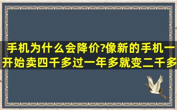 手机为什么会降价?像新的手机一开始卖四千多,过一年多就变二千多,...