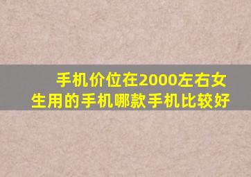 手机价位在2000左右,女生用的手机,哪款手机比较好