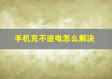 手机充不进电怎么解决