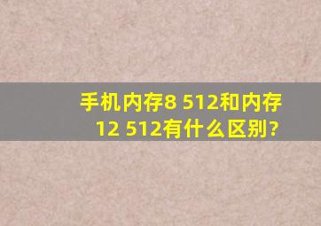 手机内存8 512和内存12 512有什么区别?