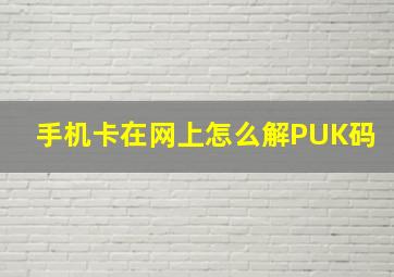 手机卡在网上怎么解PUK码