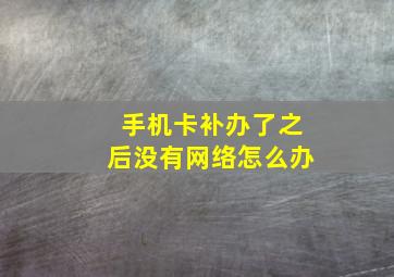 手机卡补办了之后没有网络怎么办