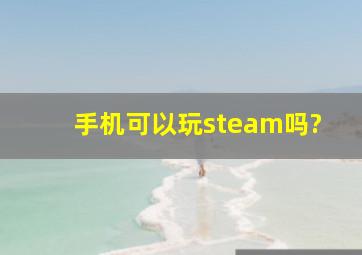 手机可以玩steam吗?