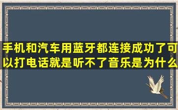 手机和汽车用蓝牙都连接成功了可以打电话就是听不了音乐是为什么