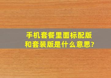 手机套餐里面标配版和套装版是什么意思?