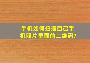 手机如何扫描自己手机照片里面的二维码?