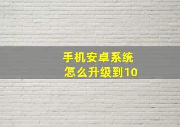 手机安卓系统怎么升级到10