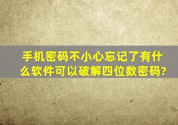 手机密码不小心忘记了,有什么软件可以破解四位数密码?