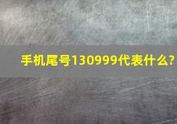 手机尾号130999代表什么?