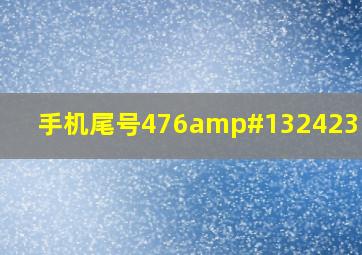 手机尾号476𠕇多少?