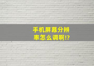 手机屏幕分辨率怎么调啊!?