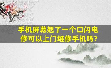 手机屏幕翘了一个口,闪电修可以上门维修手机吗?