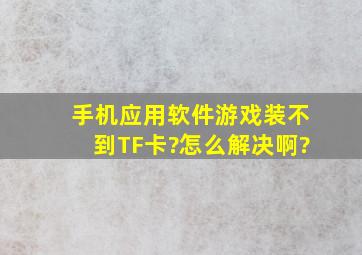 手机应用软件游戏装不到TF卡?怎么解决啊?