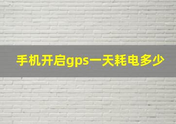 手机开启gps一天耗电多少