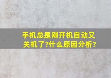 手机总是刚开机自动又关机了?什么原因分析?