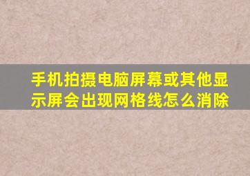 手机拍摄电脑屏幕或其他显示屏,会出现网格线,怎么消除