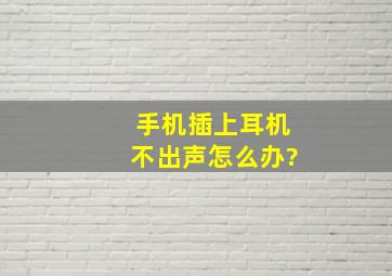 手机插上耳机不出声怎么办?