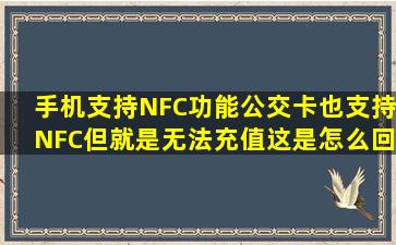 手机支持NFC功能,公交卡也支持NFC,但就是无法充值,这是怎么回事?