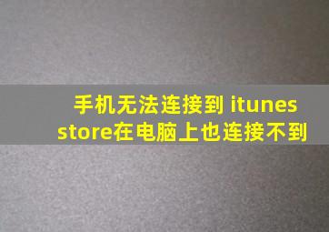 手机无法连接到 itunes store在电脑上也连接不到