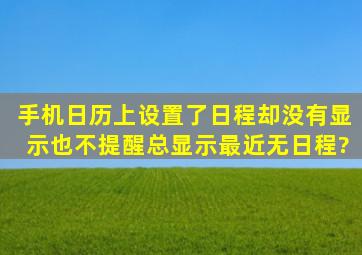 手机日历上设置了日程,却没有显示,也不提醒,总显示最近无日程?