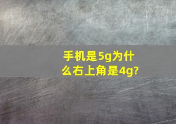 手机是5g为什么右上角是4g?