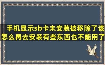 手机显示sb卡未安装,被移除了,该怎么再去安装,有些东西也不能用了,...