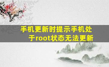 手机更新时提示手机处 于root状态,无法更新