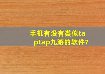 手机有没有类似taptap,九游的软件?