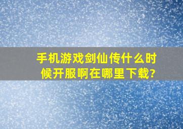 手机游戏《剑仙传》什么时候开服啊,在哪里下载?