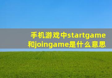 手机游戏中startgame和joingame是什么意思