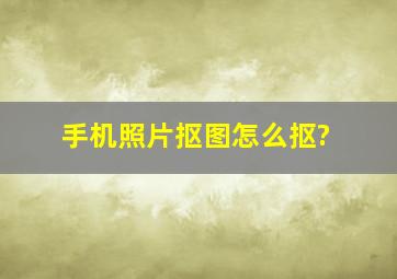 手机照片抠图怎么抠?